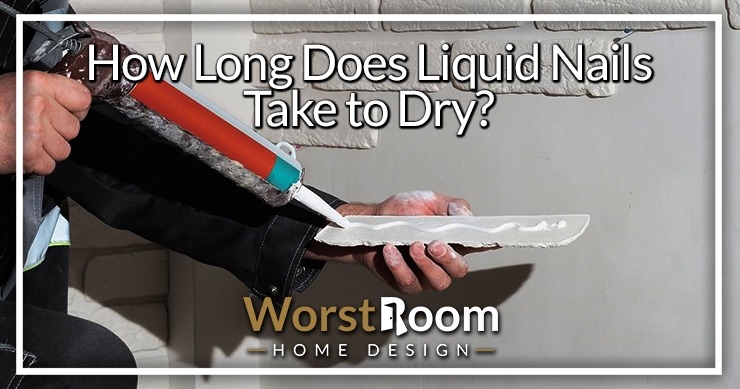 How Long Does Liquid Nails Take To Dry Worst Room