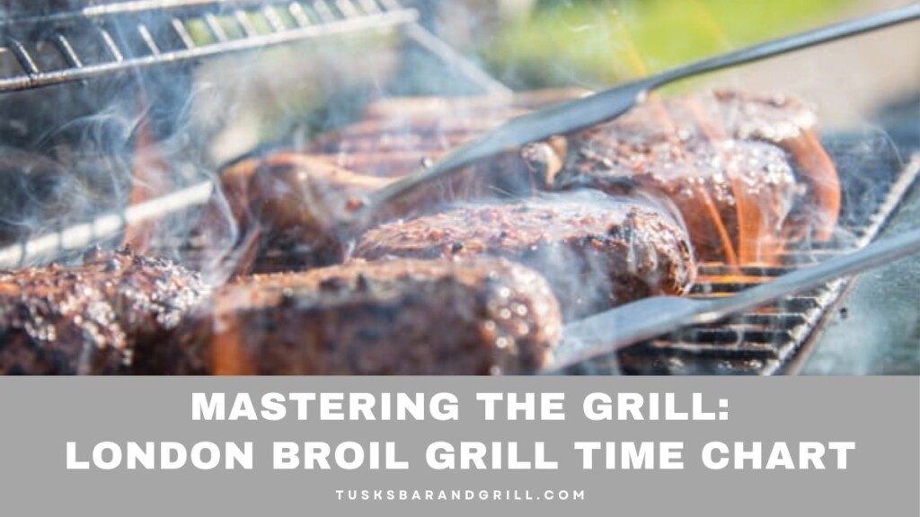 Mastering The Grill London Broil Grill Time Chart Tusks Bar And Grill