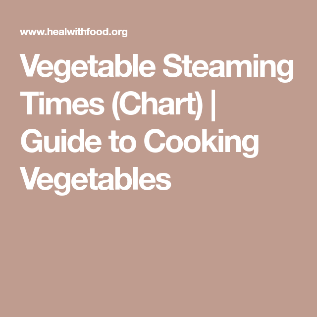 Vegetable Steaming Times Chart Guide To Cooking Vegetables With 